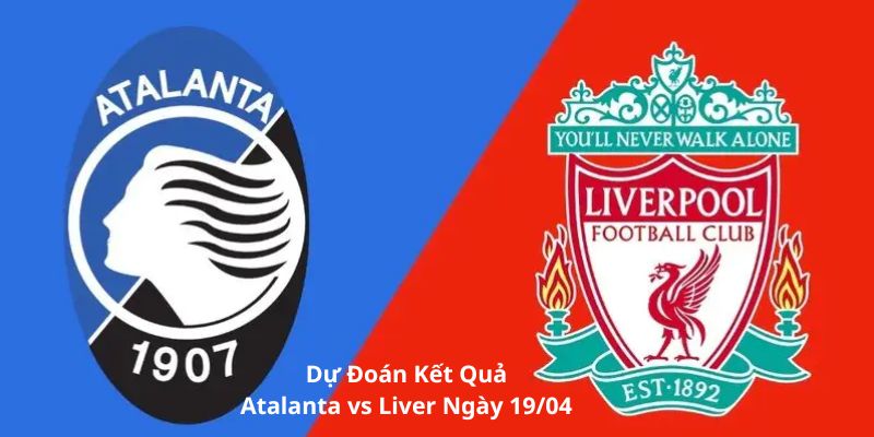 Dự đoán kết quả trận tứ kết Atalanta vs Liver ngày 19/04