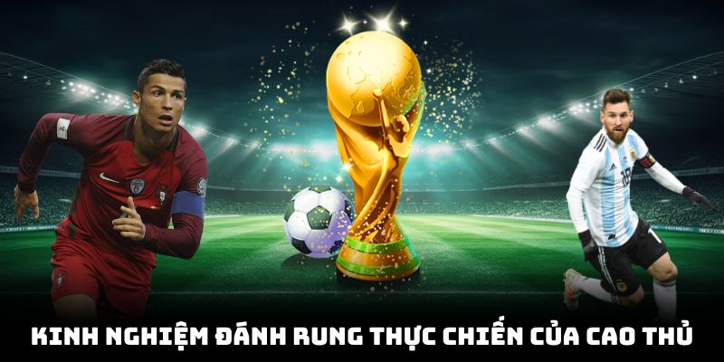 Kinh nghiệm đánh rung thực chiến của cao thủ bet bóng