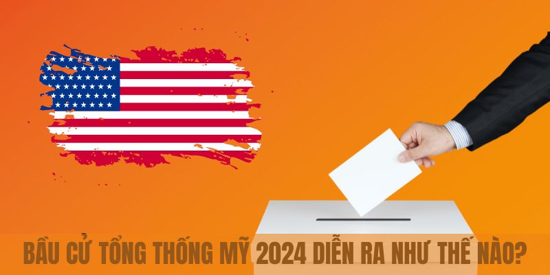 Thể thức bầu cử tổng thống Mỹ 2024