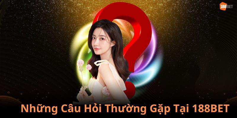 Những câu hỏi hay gặp của người chơi khi trải nghiệm tại 188BET