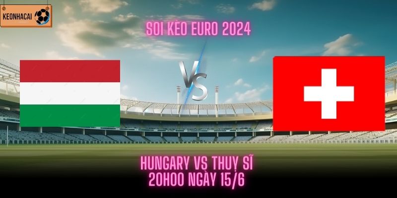 Hungary vs Thụy Sĩ