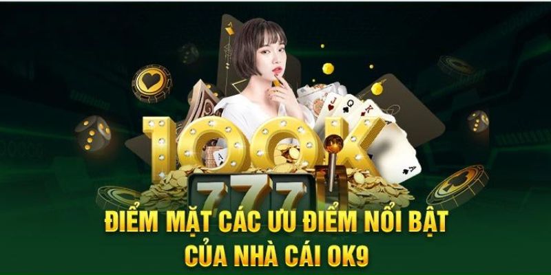 Những ưu điểm của nhà cái OK9